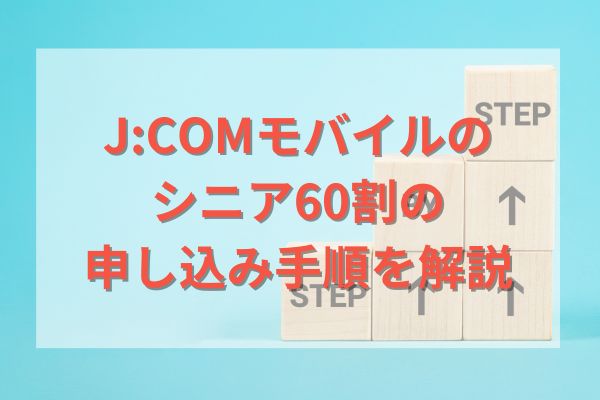 J:COMモバイルのシニア60割の申し込み手順を解説